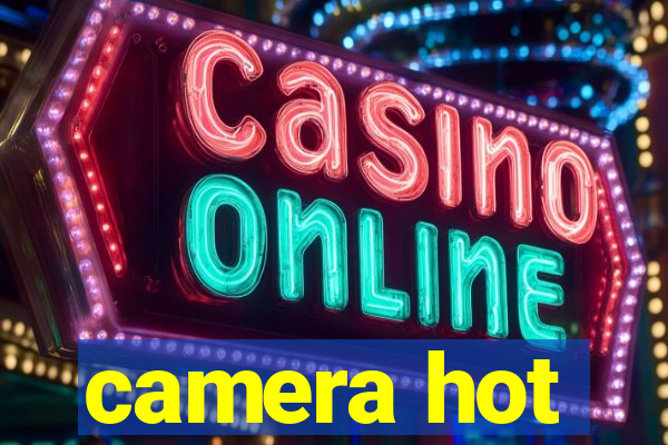 camera hot